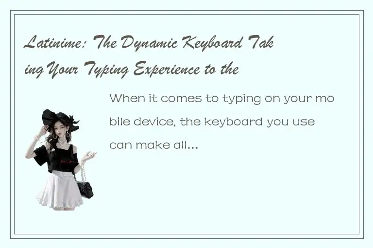 Latinime: The Dynamic Keyboard Taking Your Typing Experience to the Next Level