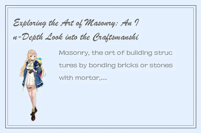 Exploring the Art of Masonry: An In-Depth Look into the Craftsmanship of Stone S